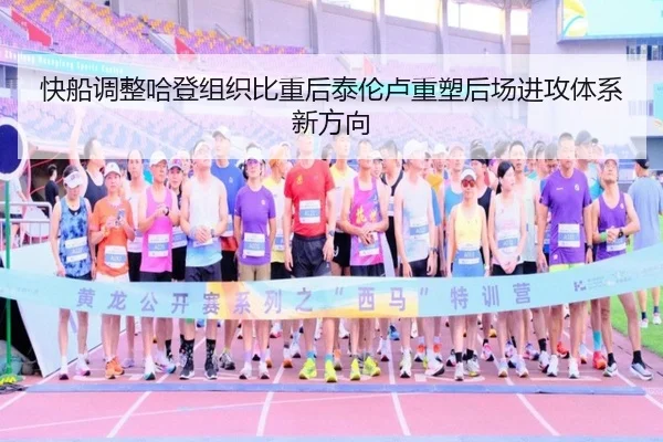 快船调整哈登组织比重后泰伦卢重塑后场进攻体系新方向